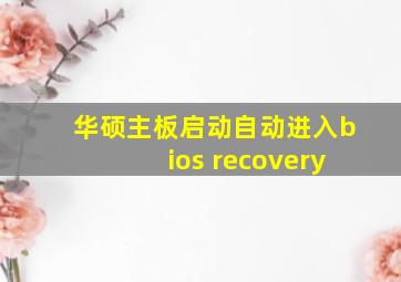 华硕主板启动自动进入bios recovery